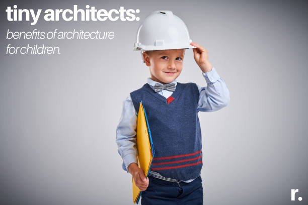 Tiny Architect: Teaching Your Kids the Importance of Architecture and Interior Design.